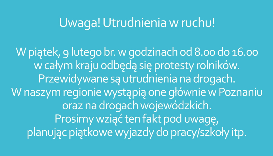 Uwaga! Utrudnienia w ruchu! W piątek, 9 lutego br. w godzinach od 8.00 do 16.00 w całym kraju odbędą się protesty rolników,...