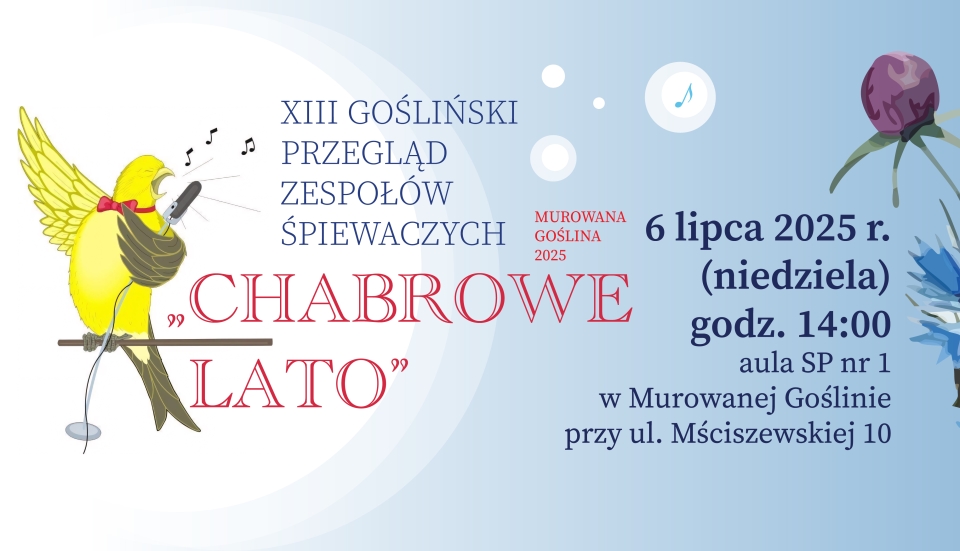 [obraz] Banerek informacyjny z graficznym motywem śpiewającego ptaszka o treści: XIII Gośliński Przegląd Zespołów Śpiewaczych CHABROWE LATO Murowana Goślina 2025, 6 lipca 2025 r. (niedziela) godz. 14.00, aula SP nr 1 w Murowanej Goślinie, ul. Mściszewska 10