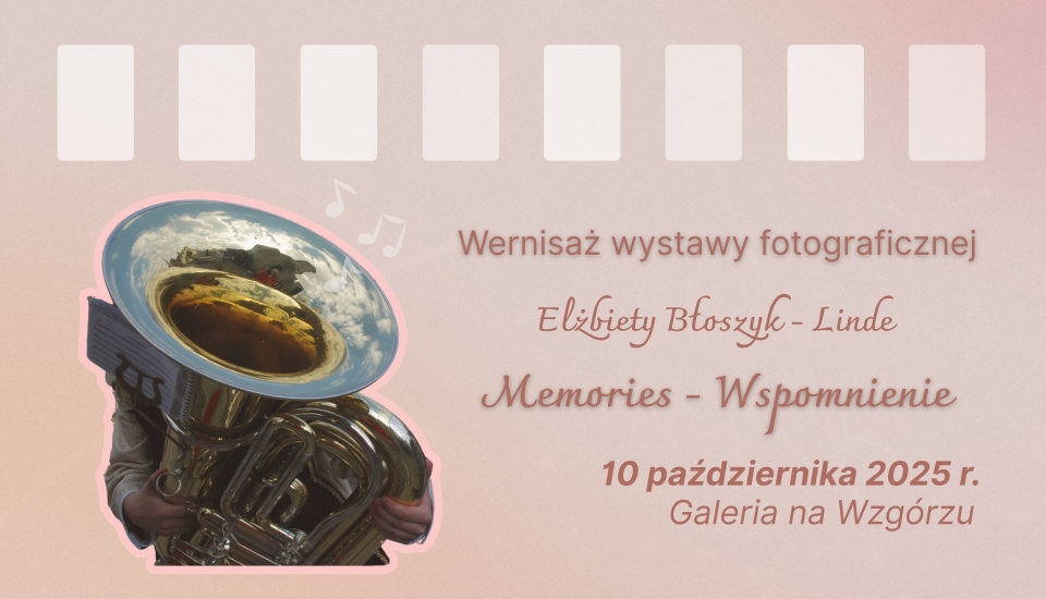[obraz] Banner informujący o wernisażu wystawy „Memories – Wspomnienie” o treści: Wernisaż wystawy fotograficznej Elżbiety Błoszyk-Linde  pt. Memories – Wspomnienie. 10 października 2025 r. Galeria na Wzgórzu.  Na pierwszym planie znajduje się wycinek fotografii przedstawiający instrument dęty, w którym odbija się autorka zdjęcia. Całość banneru wykonana w ciepłych rozmytych kolorach różu, pomarańczy i brązu podkreślających nostalgiczny charakter wystawy. 