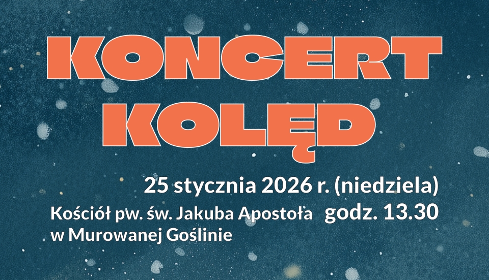 [obraz] Baner informcyjny o zimowym, świątecznym klimacie. Na górze granatowe tło z drobnymi białymi plamkami przypominającymi padający śnieg. Na środku duży, pomarańczowy napis „KONCERT KOLĘD”. Poniżej w białej czcionce informacja o dacie i godzinie: „25 stycznia 2026 r. (niedziela) godz. 13.30”. Pod tym podana jest lokalizacja: „Kościół pw. św. Jakuba Apostoła w Murowanej Goślinie”. Całość utrzymana w prostym, czytelnym układzie.