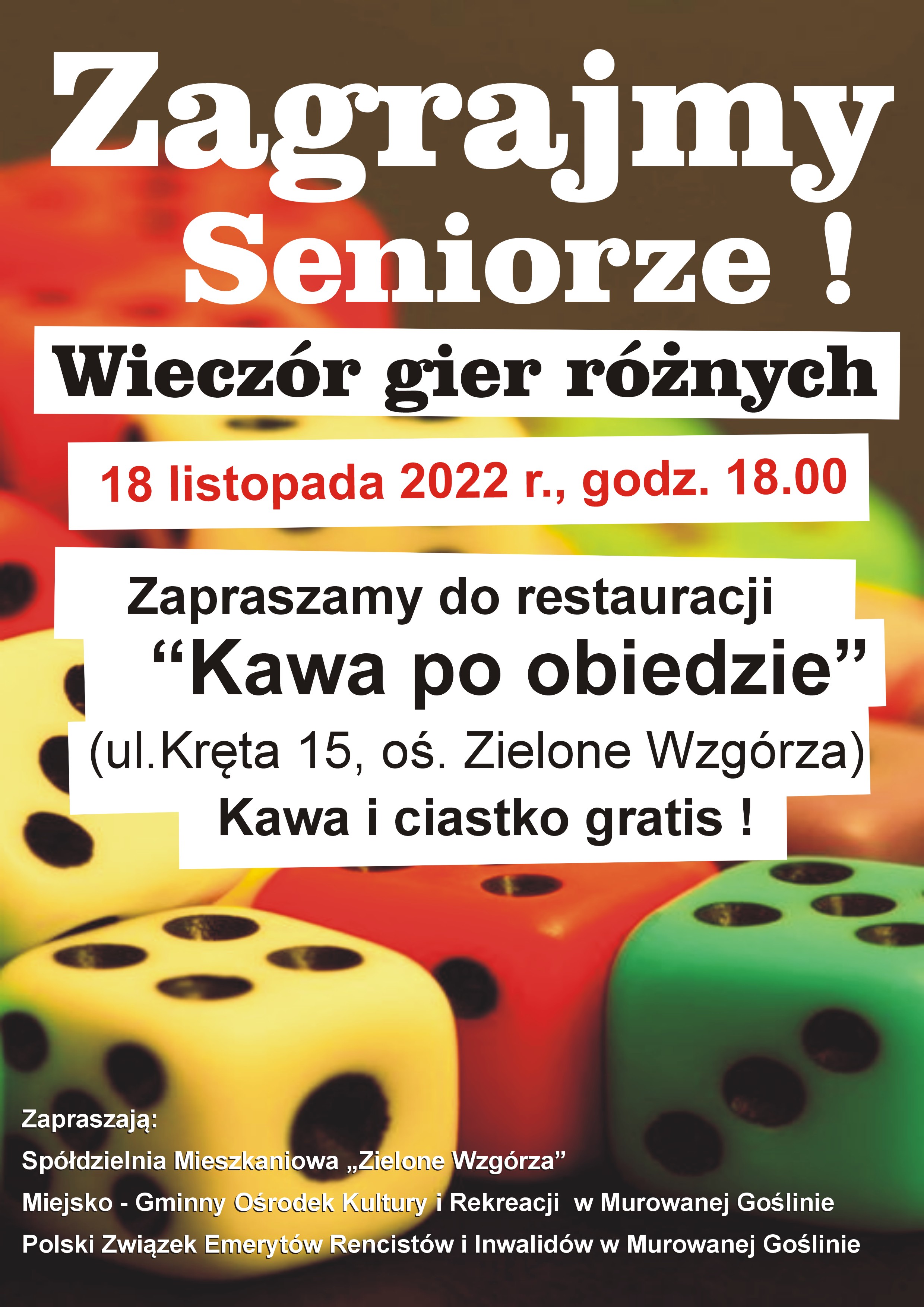 Plakat informacyjny z motywem kości do gry, treść: Zagrajmy Seniorze. Wieczór gier różnych.18 listopada 2022 r. godz. 18.00. Zapraszamy do restauracji „Kawa po obiedzie”(ul. Kręta 15, oś. Zielone Wzgórza) Kawa i ciastko gratis! Zapraszają: SM „Zielone Wzgórza”, Miejsko - Gminny Ośrodek Kultury i Rekreacji, Polski Związek Emerytów Rencistów i Inwalidów w Murowanej Goślinie.