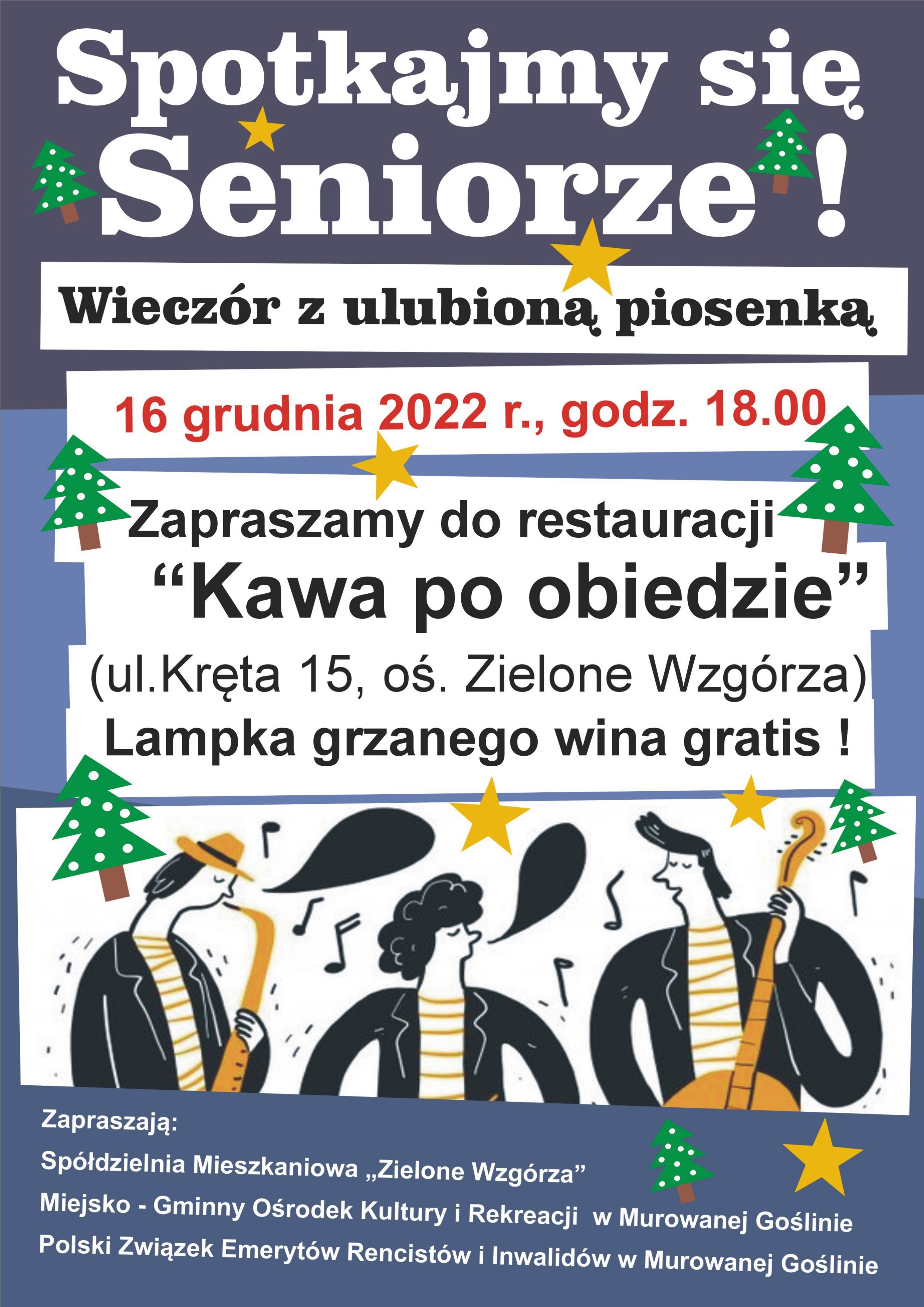 Spotkajmy się Seniorze. Wieczór z ulubioną piosenką.16 grudnia 2022 r. godz. 18.00. Zapraszamy do restauracji „Kawa po obiedzie”(ul. Kręta 15, oś. Zielone Wzgórza) Lampka grzanego wina gratis! Zapraszają: Spółdzielnia Mieszkaniowa „Zielone Wzgórza”, Miejsko - Gminny Ośrodek Kultury i Rekreacji  w Murowanej Goślinie, Polski Związek Emerytów Rencistów i Inwalidów w Murowanej Goślinie. Grafika- grajek, choinki.