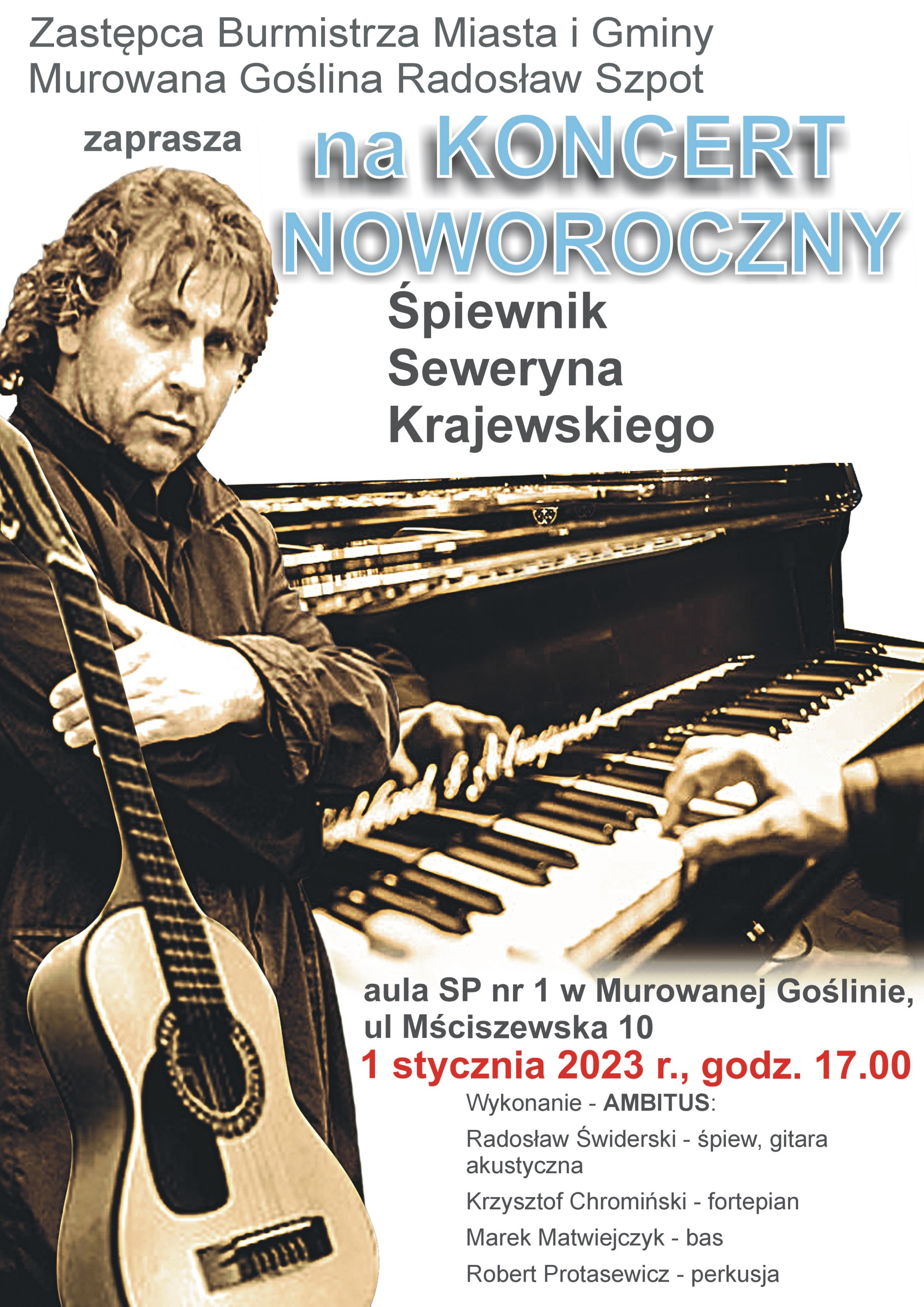 Wykonawca koncertu z gitarą przy klawiaturze fortepianu: Zastępca Burmistrza Miasta i Gminy Murowana Goślina Radosław Szpot zaprasza na Koncert Noworoczny Śpiewnik Seweryna Krajewskiego, aula SP nr 1 w Murowanej Goślinie, ul. Mściszewska 10, 1 stycznia 2023 r., godz.17.00. Wykonanie - Ambitus: Radosław Świderski - śpiew, gitara akustyczna Krzysztof Chromiński – fortepian, Marek Matwiejczyk – bas, Robert Protasewicz – perkusja.