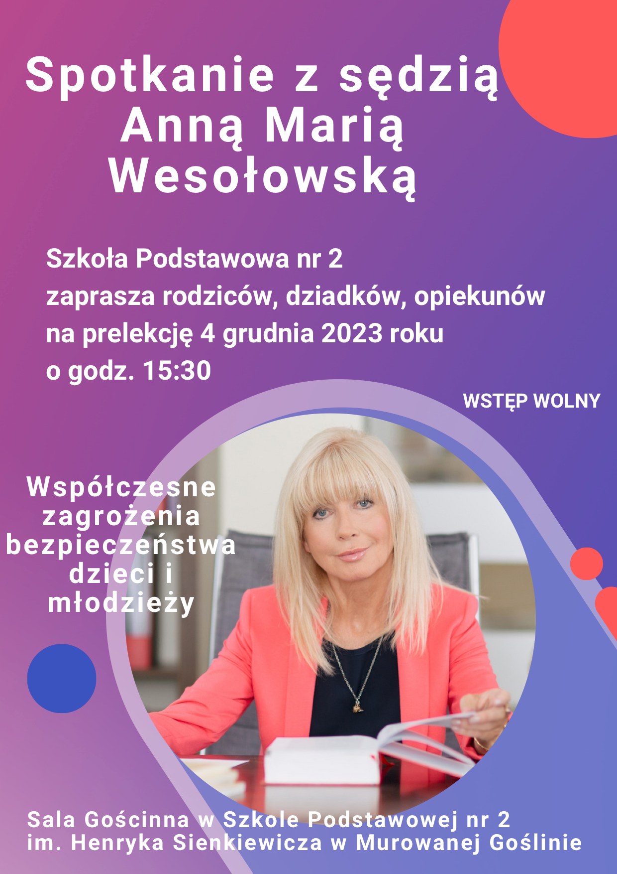 Zapraszamy na spotkanie z sędzią Anną Marią Wesołowską „Współczesne zagrożenia bezpieczeństwa dzieci i młodzieży”. Celem spotkania jest upowszechnienie wiedzy na temat nowych zagrożeń oraz form przemocy wobec nieletnich oraz wskazanie możliwości ich eliminowania poprzez wczesną profilaktykę. Spotkanie odbędzie się 4 grudnia 2023 roku. Rodzice, dziadkowie i opiekunowie spotkanie godz. 15.30 w Sali Gościnnej SP nr 2 - liczba uczestników ograniczona ze względów lokalowych. Prosimy Państwa o wpisywanie się na listę potwierdzającą uczestnictwo w portierni SP nr2 lub pod nr tel 61 8 122 977