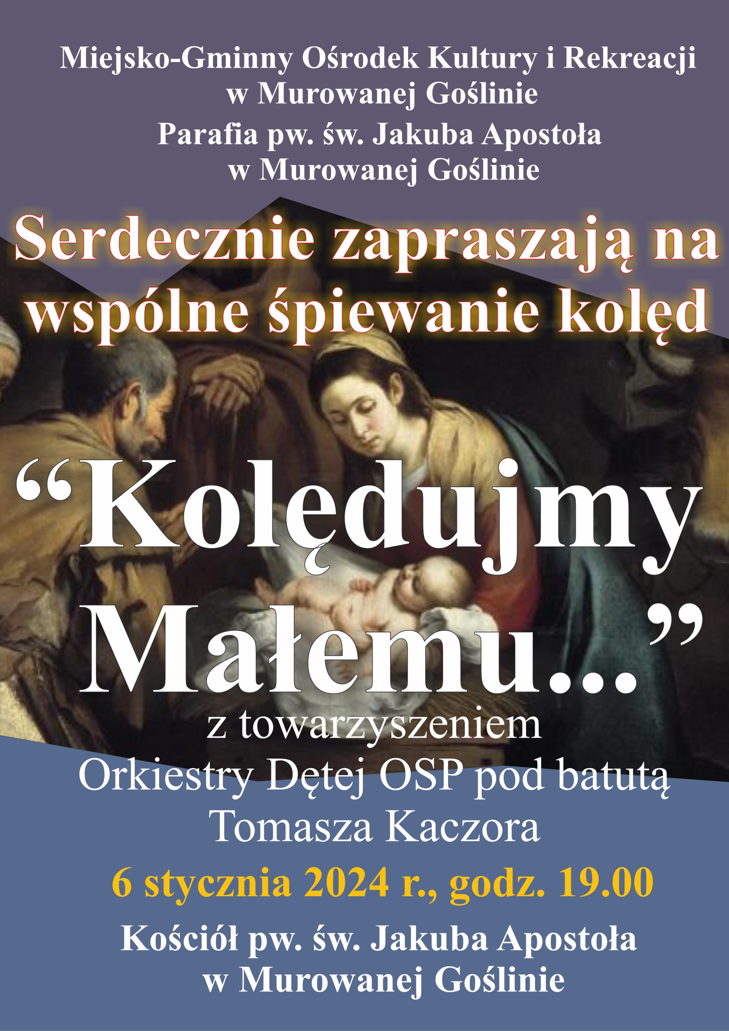 Obraz dzieciątka w żłobku, treść: Miejsko-Gminny Ośrodek Kultury i Rekreacji w Murowanej Goślinie. Parafia pw. św. Jakuba Apostoła w Murowanej Goślinie serdecznie zapraszają na wspólne śpiewanie kolęd „Kolędujmy Małemu…” z towarzyszeniem Orkiestry Dętej OSP pod batutą Tomasza Kaczora. 6 stycznia 2024 r., godz. 19.00 kościół pw. św. Jakuba Apostoła w Murowanej Goślinie.