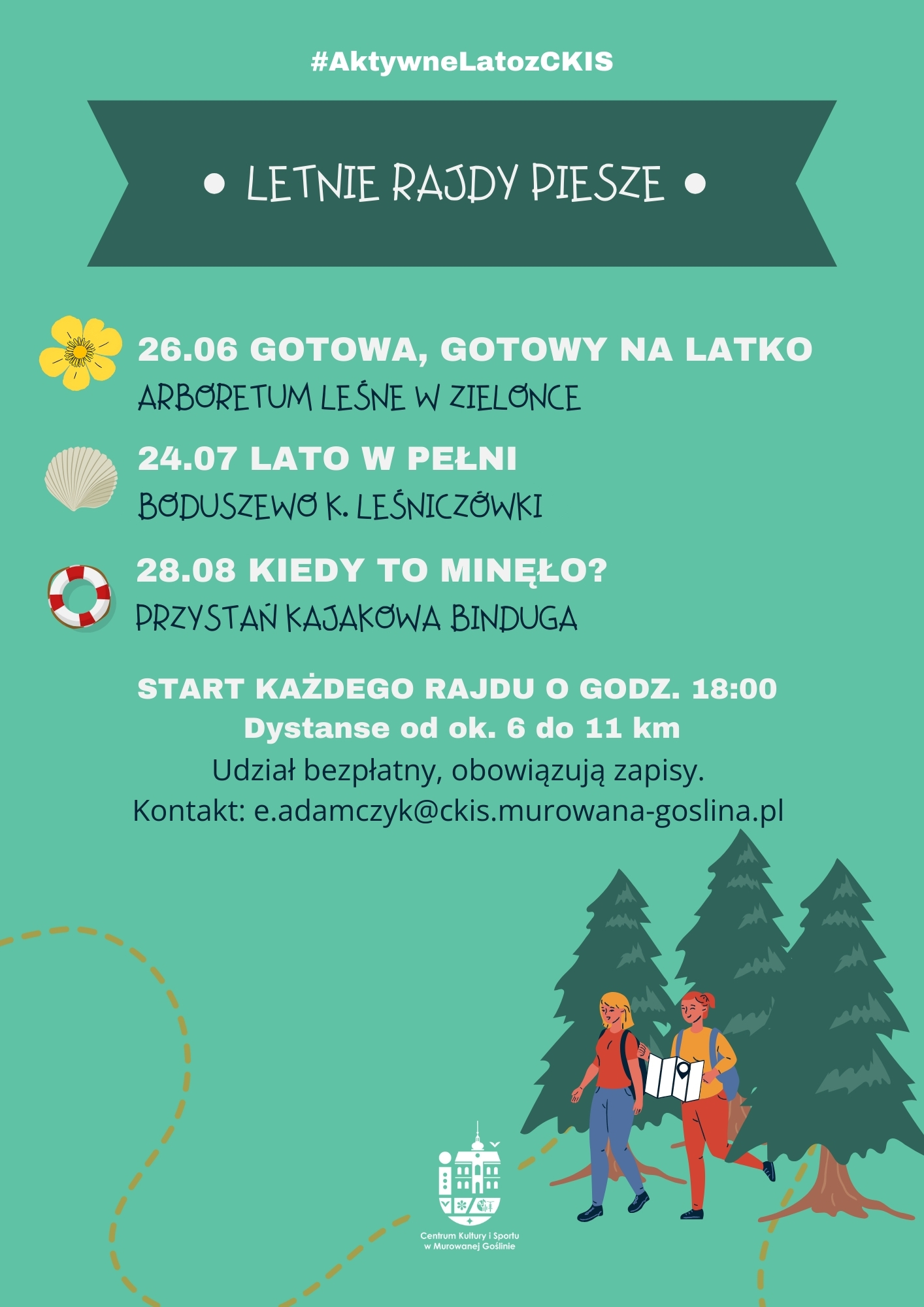 Letnie rajdy piesze, 26.06 - Gotowa, gotowy na latko? Arboretum leśne w Zielonce, 24.07 - Lato w pełni,  Boduszewo k/leśniczówki, 28.08 - Kiedy to minęło? przystań kajakowa Binduga, obowiązują zapisy e.adamczyk@ckis.murowana-goslina.pl, udział bezpłatny
