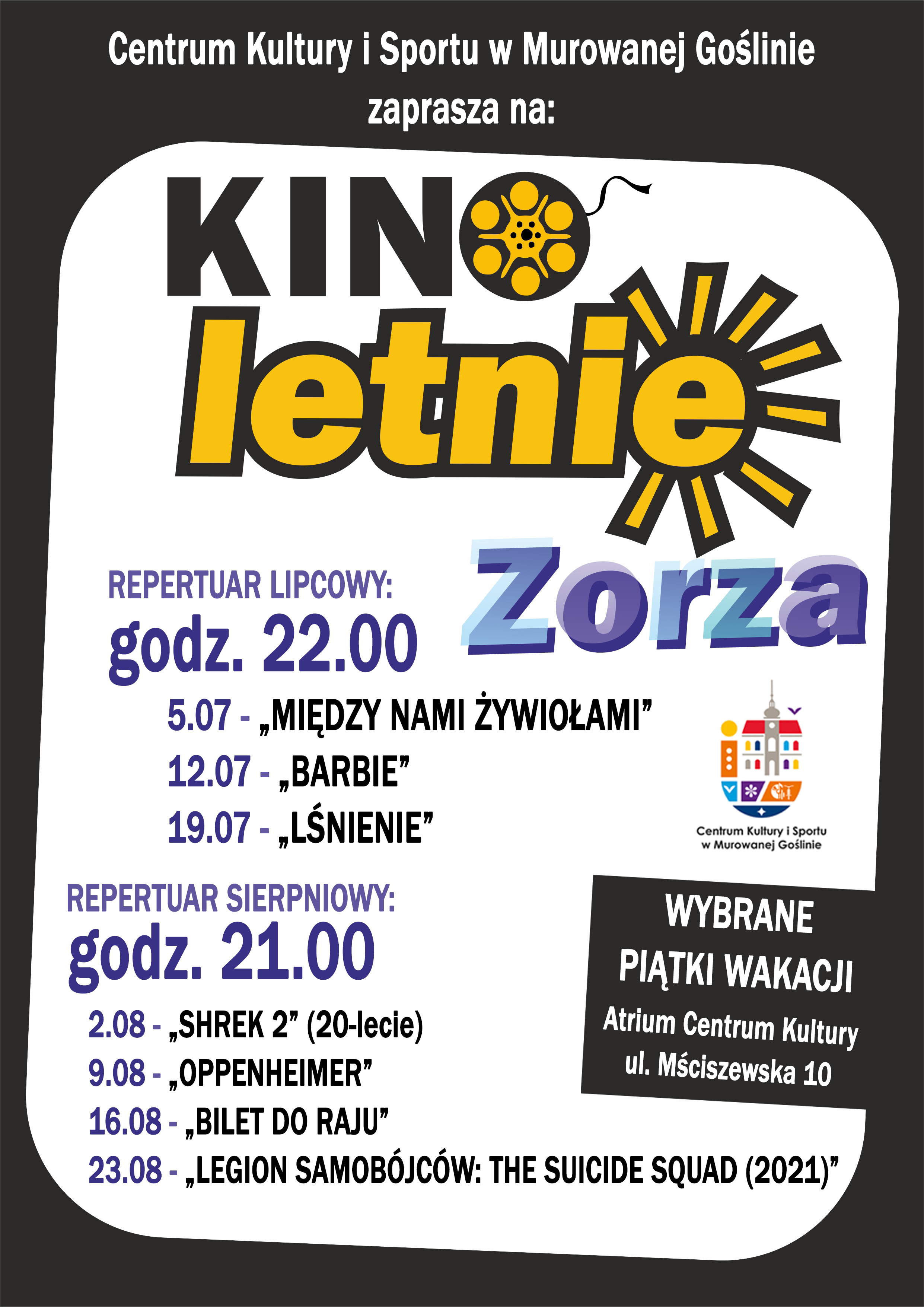 Plakat informacyjny z graficznym motywem filmowym, zawierający logo Centrum Kultury i Sportu w Murowanej Goślinie o treści: Centrum Kultury i Sportu w Murowanej Goślinie zaprasza na Kino Letnie Zorza, Repertuar lipcowy: godz. 22.00, 5.07 – „Między nami żywiołami”, 12.07 – „Barbie”, 19.07 – „Lśnienie”, Repertuar sierpniowy: godz. 21.00, 2.08 – „Shrek 2” (20-lecie), 9.08 – „Oppenheimer”, 16.08 – „Bilet do raju”, 23.08 – „Legion samobójców: The suicide squad (2021)”, Wybrane piątki wakacji, Atrium Centrum Kultury ul. Mściszewska 10.