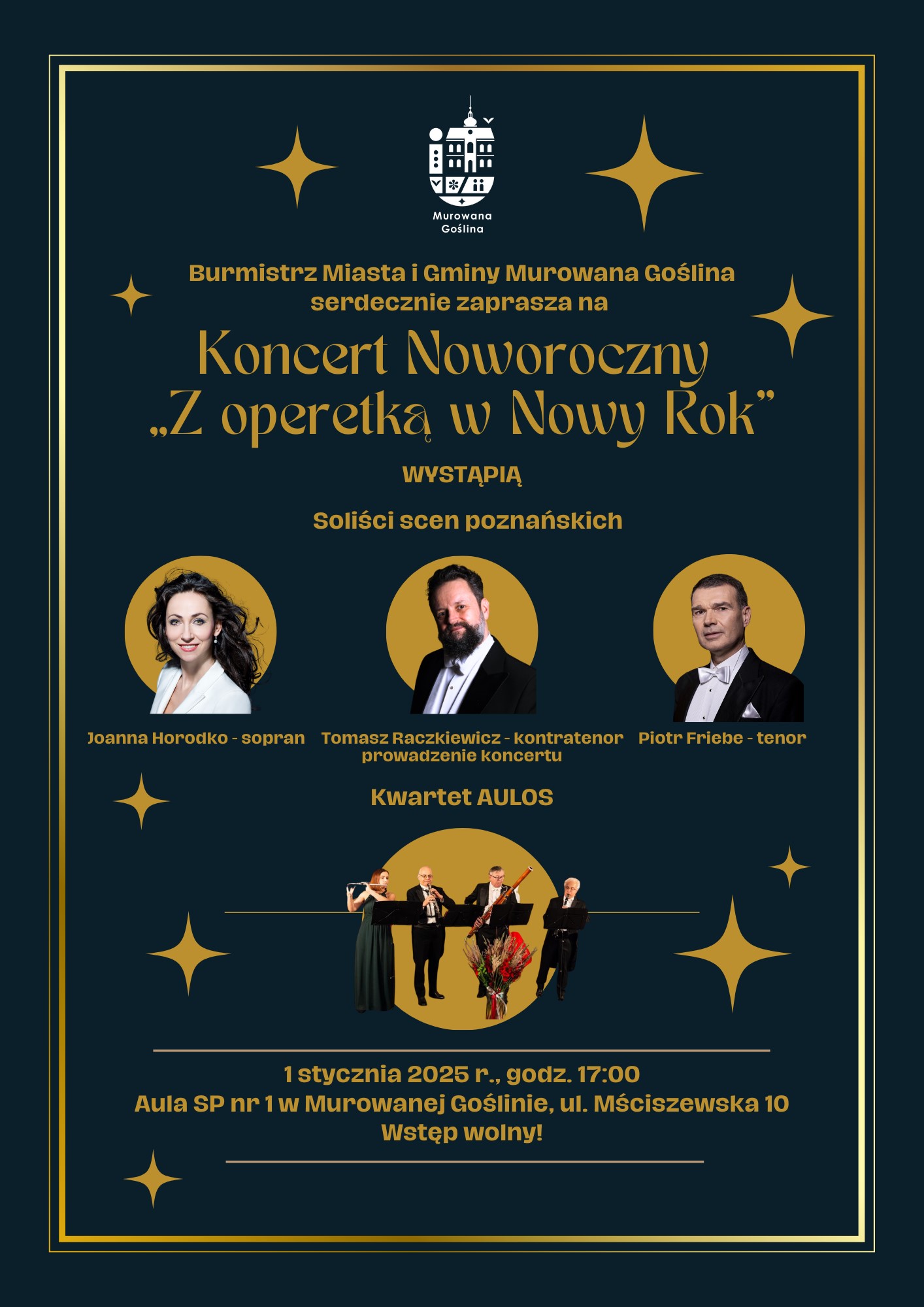 Plakat informujący o wydarzeniu Koncert Noworoczny „Z operetką w Nowy Rok”. Plakat utrzymany w eleganckim stylu dzięki połączeniu kontrastujących ciemno-grantowych i złotych barw, a na obrzeżach złote czteroramienne gwiazdy. W centrum plakatu znajdują się zdjęcia z sylwetkami występujących solistów oraz kwartetu. Treści plakatu: Burmistrz Miasta i Gminy Murowana Goślina serdecznie zaprasza na Koncert Noworoczny „Z operetką w Nowy Rok” Wystąpią: Soliści scen poznańskich Joanna Horodko – sopran, Piotr Friebe – tenor, Tomasz Raczkiewicz - konratenor  i prowadzenie koncertu, Kwartet AULOS 1 stycznia 2025 r., godz. 17.00 Aula SP nr 1 w Murowanej Goślinie, ul. Mściszewska 10, Wstęp wolny!. 