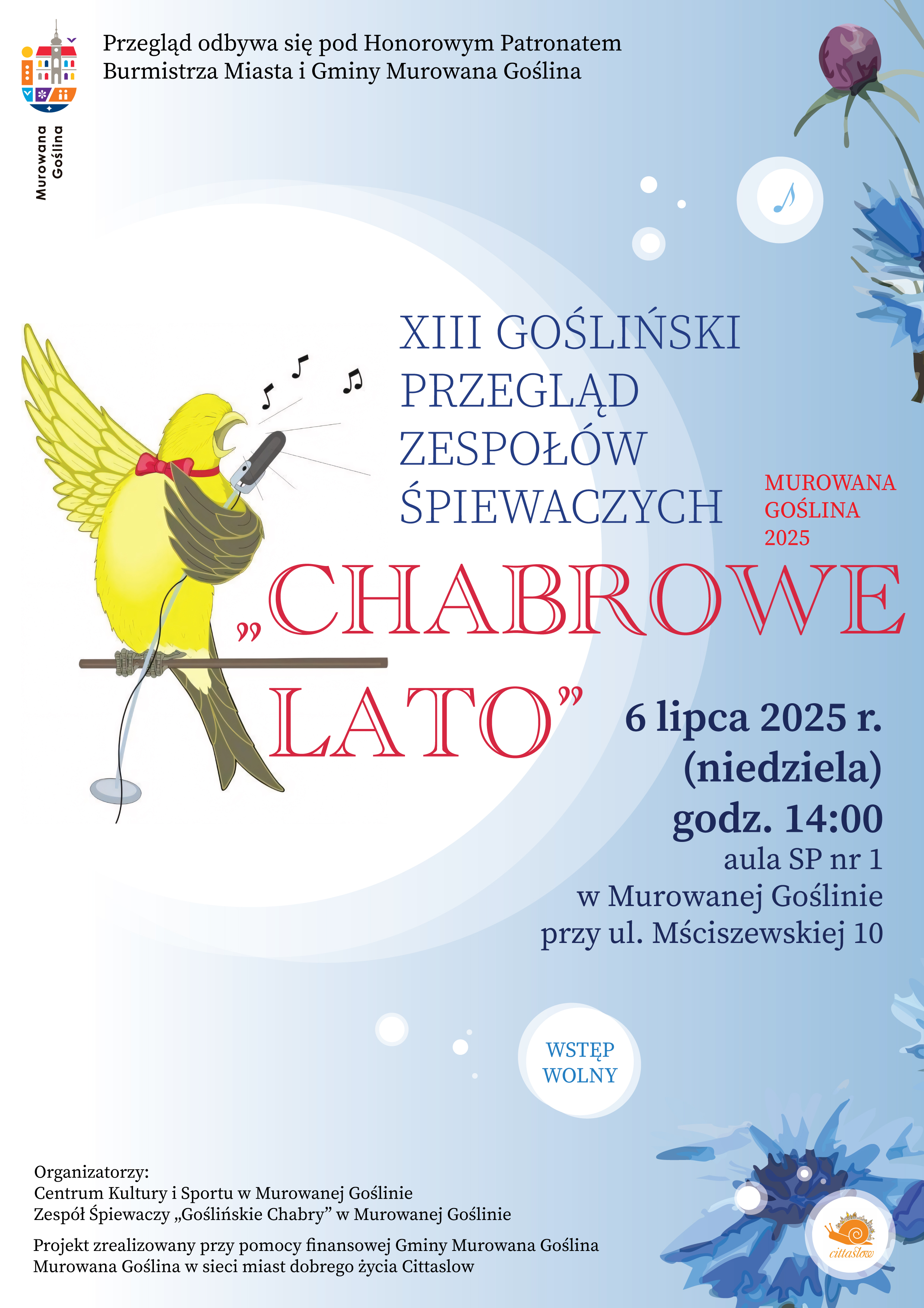 Plakat informacyjny z graficznym motywem śpiewającego ptaszka, zawierającym logo Miasta i Gminy Murowana Goślina, Centrum Kultury i Sportu w Murowanej Goślinie i Cittaslow Murowana Goślina w Sieci Miast Dobrego Życia o treści: XIII Gośliński Przegląd Zespołów Śpiewaczych Chabrowe Lato Murowana Goślina 2025, 6 lipca 2025 r. (niedziela) godz. 14.00, aula SP nr 1 w Murowanej Goślinie, ul. Mściszewska 10, Organizatorzy: Centrum Kultury i Sportu w Murowanej Goślinie, Zespół wokalny „Goślińskie Chabry” w Murowanej Goślinie, Wstęp wolny, Zadanie zrealizowano ze środków finansowych Gminy Murowana Goślina, Murowana Goślina w sieci miast dobrego życia, Przegląd odbywa się pod honorowym patronatem Burmistrza Miasta i Gminy Murowana Goślina Justyny Radomskiej.