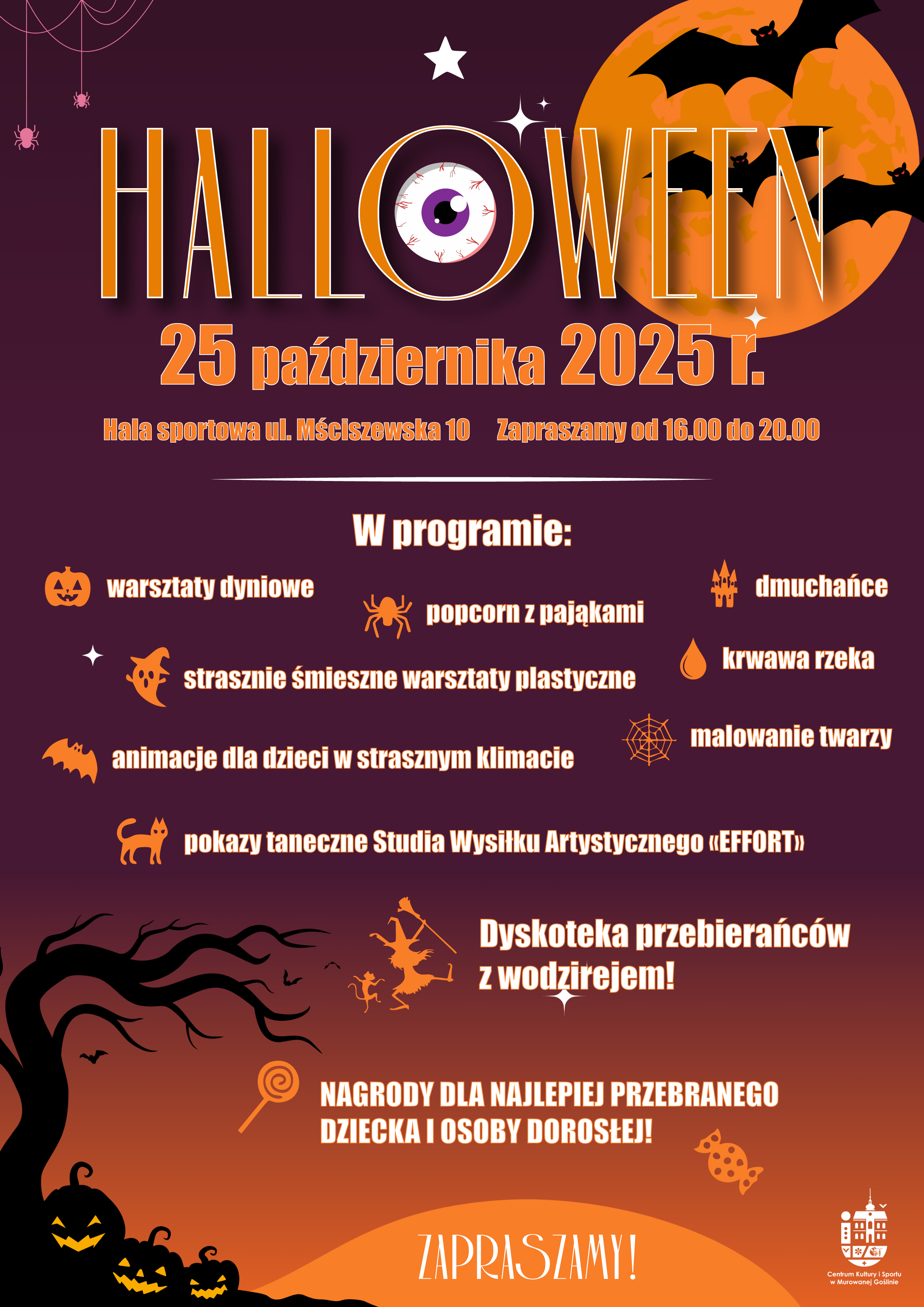 Plakat informujący o imprezie Helloween o treści: Halloween 25 października 2025 r. godz. Hala sportowa ul. Mściszewska 10. Zapraszamy od 16.00 do 20.00  W programie: warsztaty dyniowe, popcorn z pająkami, dmuchańce, strasznie śmieszne warsztaty plastyczne, krwawa rzeka, animacje dla dzieci w strasznym klimacie, malowanie twarzy, pokazy taneczne Studia Wysiłku Artystycznego „EFFORT”, dyskoteka przebierańców z wodzirejem! Nagrody dla najlepiej przebranego dziecka i osoby dorosłej. Zapraszamy! Plakat przedstawia różnego rodzaju grafikę pająków, dyni, pajęczyn, nietoperzy, duszków, drzew, kotów itp. Tło plakatu w kolorach r pomarańczy i brązu. W dole plakatu logo CKiS   Banner informujący o imprezie Hellowenn o treści: Plakat informujący o imprezie Helloween o treści: Halloween 25 października 2025 r. godz. Hala sportowa ul. Mściszewska 10. Zapraszamy od 16.00 do 20.00 