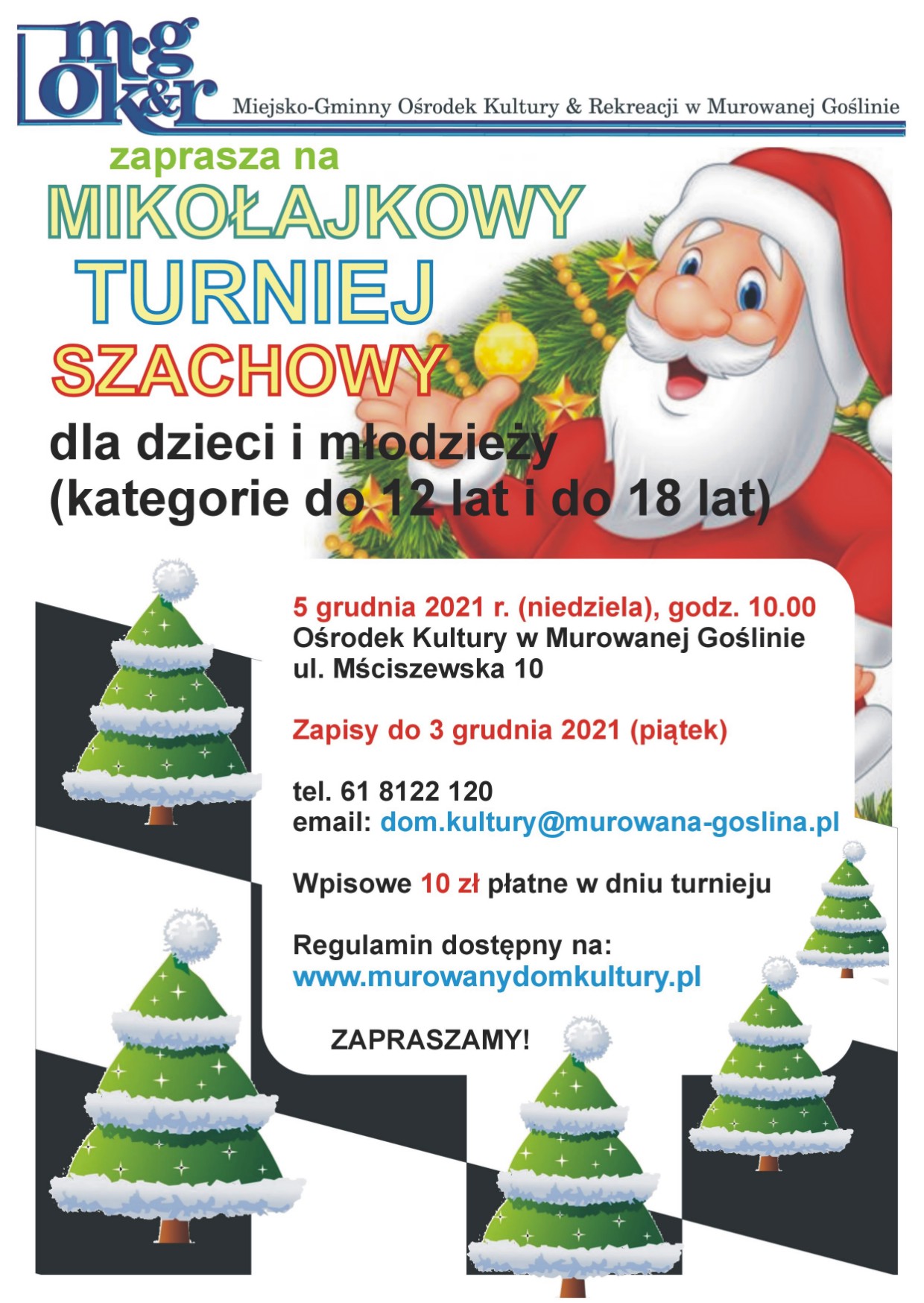 Mikołaj grający w szachy z choinkami, napis: MGOKiR w Murowanej Goślinie zaprasza na Mikołajkowy turniej szachowy dla dzieci i młodzieży (kategorie do 12 lat i do 18 lat) 5 grudnia 2021 r., godz. 10.00 Ośrodek Kultury ul. Mściszewska 10. Zapisy do 3 grudnia (piątek), tel. 61 8122 120 dom.kultury@murowana-goslina.pl Wpisowe 10 zł płatne w dniu turnieju. Regulamin dostępny na: www.murowanydomkultury.pl