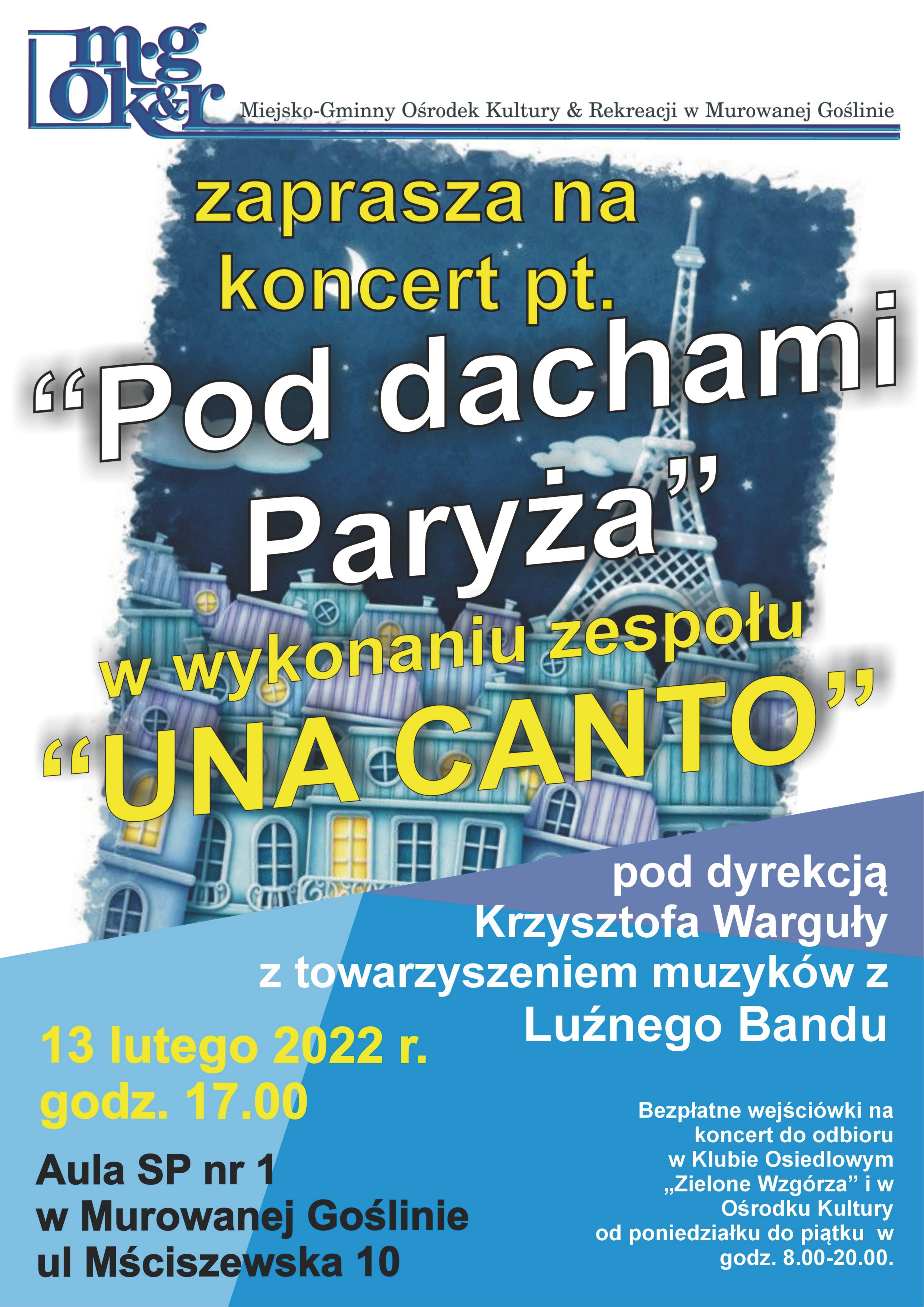 domy, za nimi Wieża Eiffla, napis: Miejsko-Gminny Ośrodek Kultury i Rekreacji w Murowanej Goślinie zaprasza na koncert„Pod dachami Paryża” w wykonaniu zespołu UNA CANTO pod dyrekcją K. Warguły z towarzyszeniem muzyków z Luźnego Bandu. 13 lutego 2022 r. godz.17.00. Aula SP nr 1 w Murowanej Goślinie, ul. Mściszewska 10. Bezpłatne wejściówki na koncert do odbioru w Klubie Osiedlowym „Zielone Wzgórza” i w Ośrodku Kultury od poniedziałku do piątku w godz. 8.00-20.00