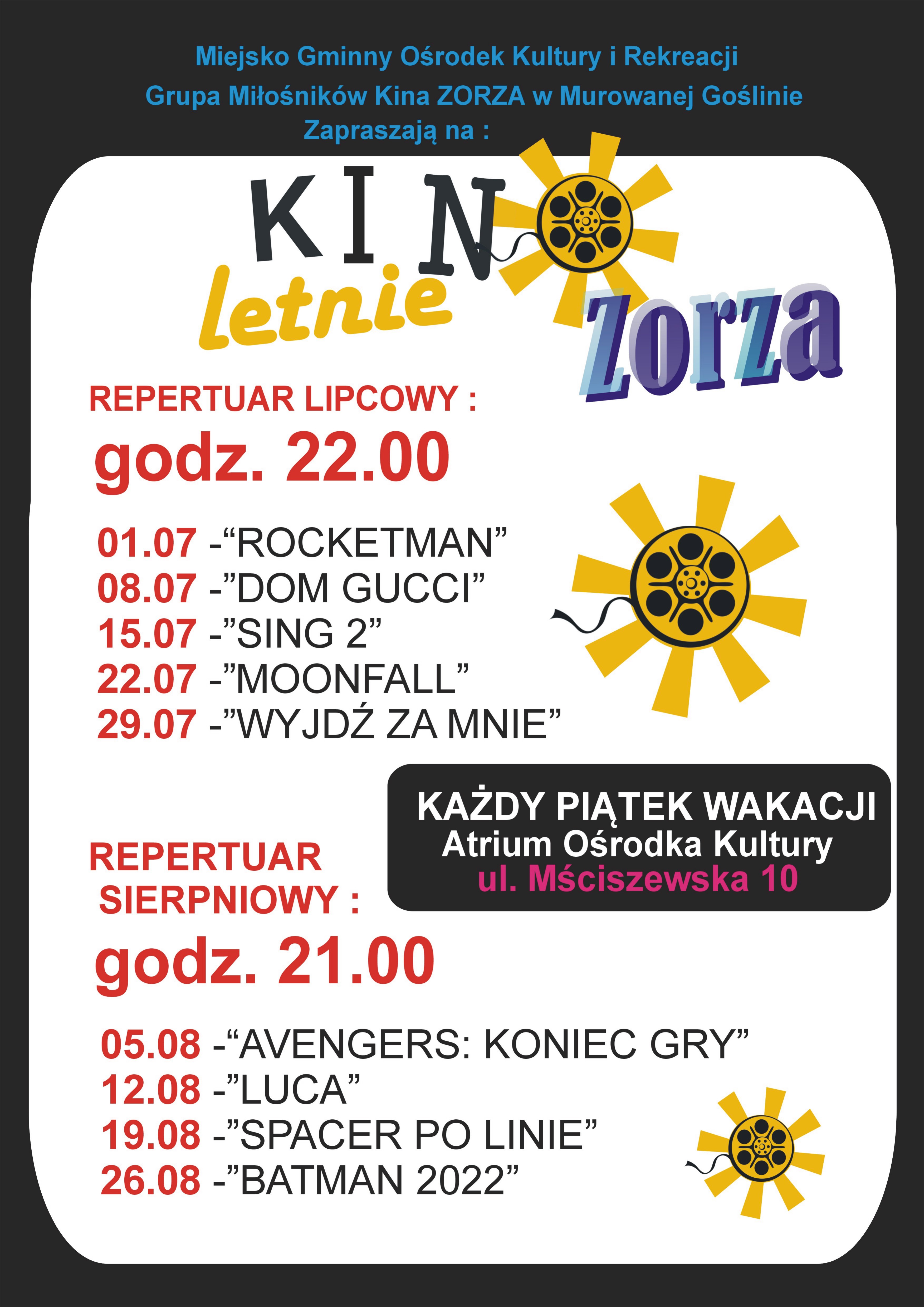 motywem kadru filmowego z logo kina letniego gdzie litera „o” jest graficznym przedstawieniem szpuli filmowej z kawałkiem rozwiniętej taśmy o treści: Miejsko Gminny Ośrodek Kultury i Rekreacji, Grupa Miłośników Kina Zorza  w Murowanej Goślinie Zapraszają na  Kino Letnie Zorza. Każdy piątek wakacji. Atrium Ośrodka Kultury, ul. Mściszewska 10. Repertuar lipcowy godz. 22.00 01.07 „Rocketman” 08.07 „Dom Gucci” 15.07 „Sing 2” 22.07 „Moonfall” 29.07 „Wyjdź za mnie” Repertuar sierpniowy godz. 21.00 05.08 „Avengers: koniec gry” 12.08 „Luca” 19.08 „Spacer po linie” 26.08 „Batman 2022”.